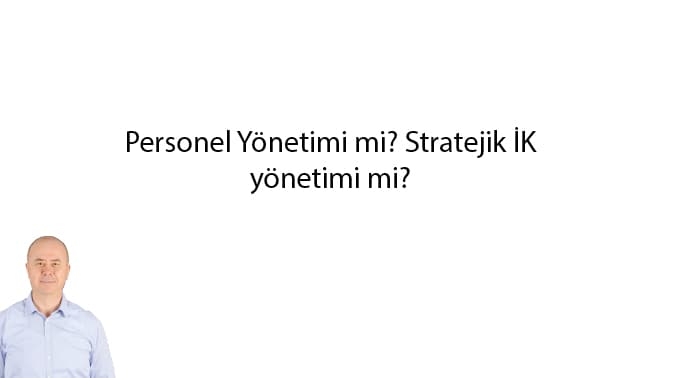 personel-yonetimi-mi-stratejik-ik-yonetimi-mi-1