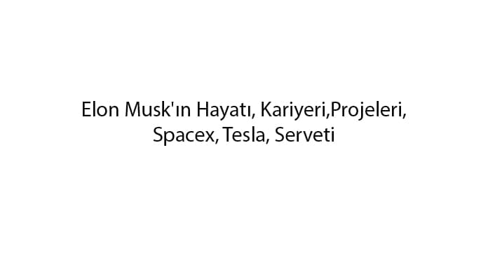 elon-musk-kimdir-projeleri-konulu-makale