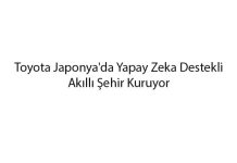 toyota-japonyada-yapay-zeka-destekli-akilli-sehir-kuruyor-1