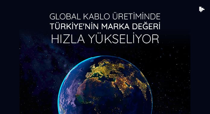 global-kablo-üretiminde-turkiyenin-marka-degeri-yukseliyor