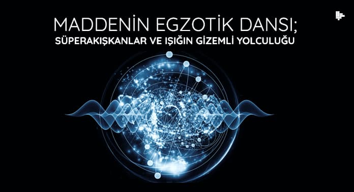 maddenin-egzotik-dansi-superakiskanlar-ve-isigin-gizemli-yolculugu