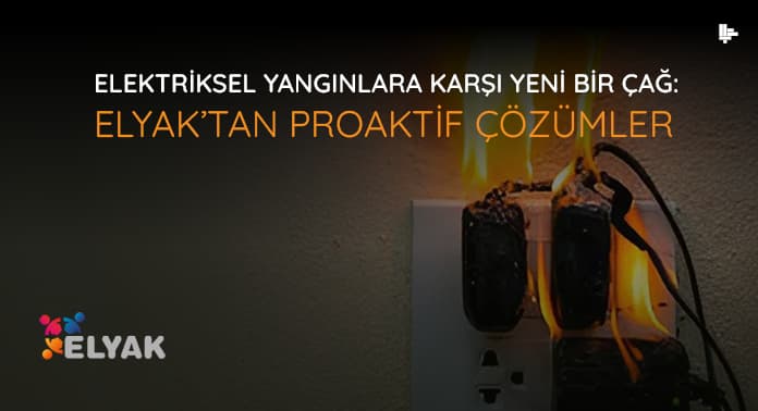 elektriksel-yanginlara-karsi-yeni-bir-cag-elyaktan-proaktif-cozumler
