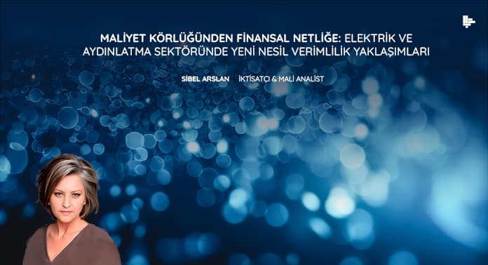 maliyet-netliginden-finansal-korluge-elektrik-ve-aydinlatma-sektorunde-yeni-nesil-verimlilik-yaklasimlari