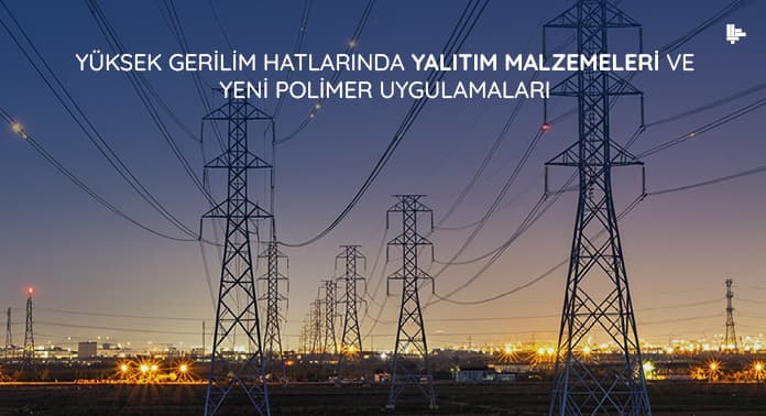 yuksek-gerilim-hatlarinda-yalitim-malzemeleri-ve-yeni-polimer-uygulamalari