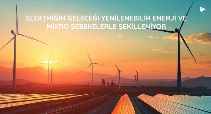 elektrigin-gelecegi-yenilenebilir-enerj-ve-mikro-sebekelerle-sekilleniyor