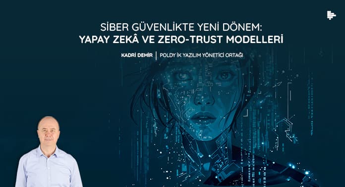 siber-guvenlikte-yeni-donem-yapay-zeka-ve-zero-trust-modelleri